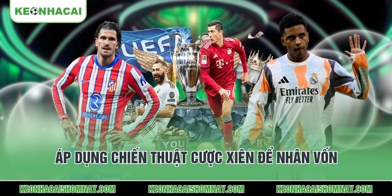 Áp dụng chiến thuật cược xiên để nhân vốn