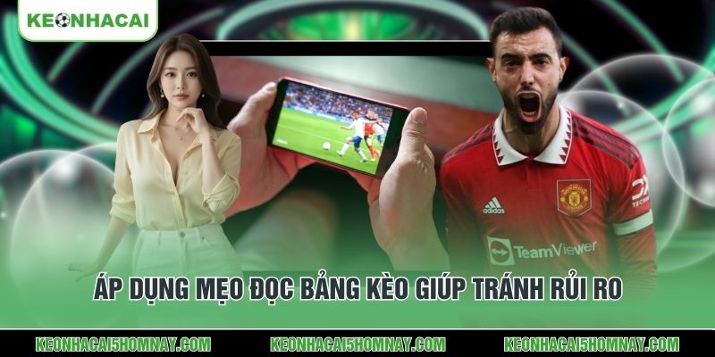 Áp dụng mẹo đọc bảng kèo giúp tránh rủi ro