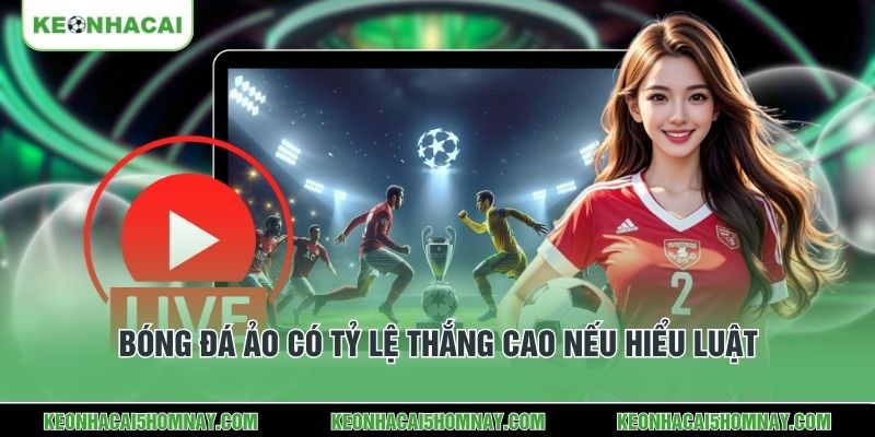 Bóng đá ảo có tỷ lệ thắng cao nếu hiểu luật