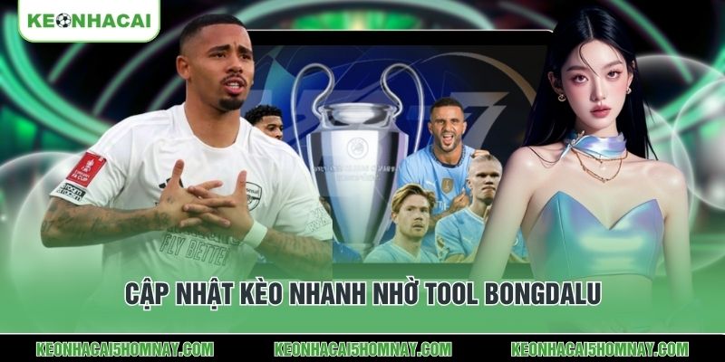 Cập nhật kèo nhanh nhờ tool Bongdalu