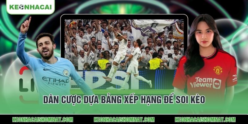 Dân cược dựa bảng xếp hạng để soi kèo