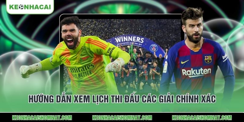 Hướng dẫn xem lịch thi đấu các giải chính xác