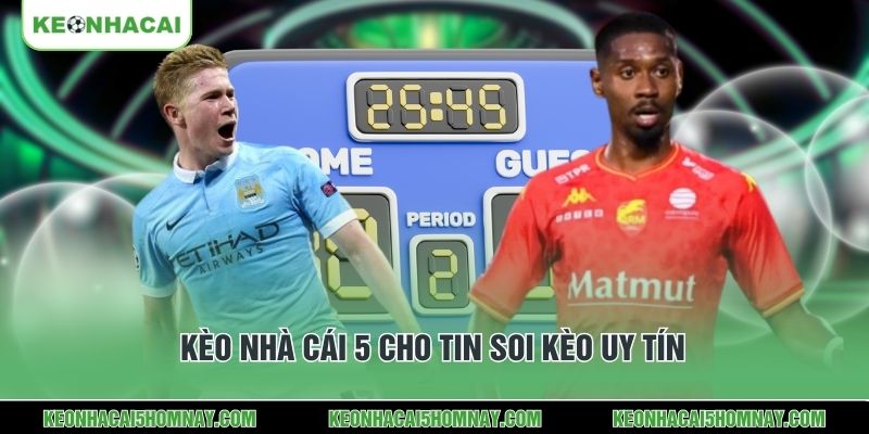 Kèo Nhà Cái 5 cho tin soi kèo uy tín