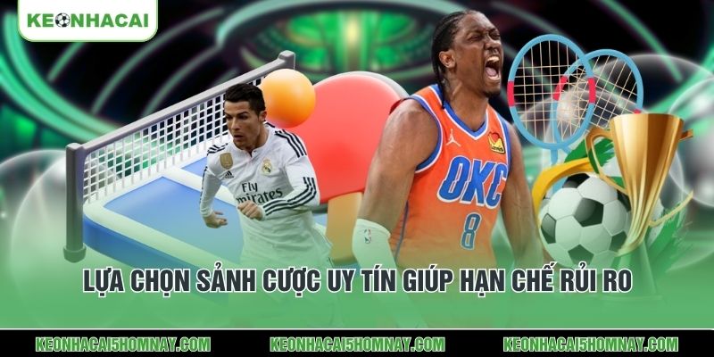 Lựa chọn sảnh cược uy tín giúp hạn chế rủi ro