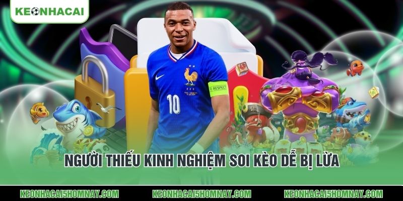 Người thiếu kinh nghiệm soi kèo dễ bị lừa