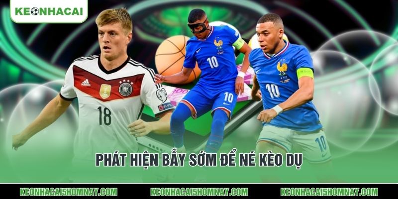 Phát hiện bẫy sớm để né kèo dụ