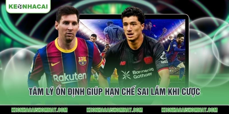 Tâm lý ổn định giúp hạn chế sai lầm khi cược