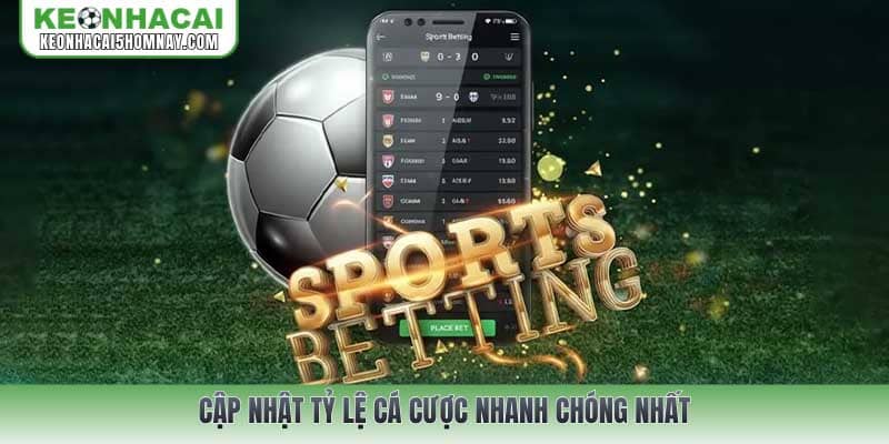 Cập nhật Tỷ lệ cá cược nhanh chóng nhất